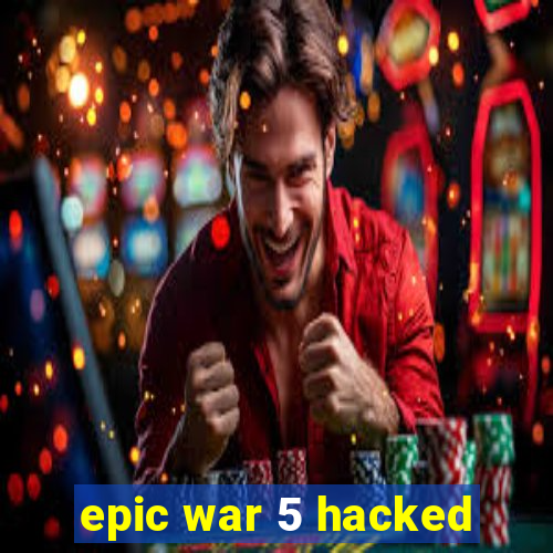 epic war 5 hacked